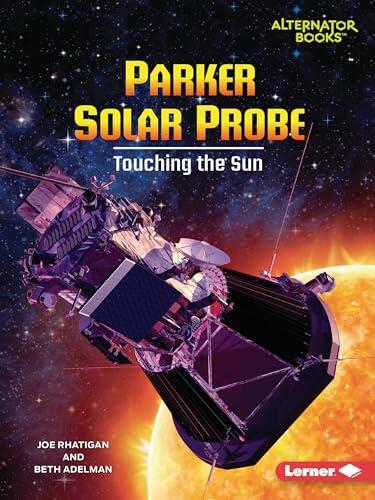 Parker Solar Probe: Touching the Sun (Space Explorer Guidebooks
