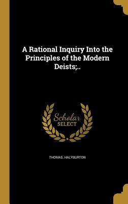 A Rational Inquiry Into the Principles of the Modern Deists;..