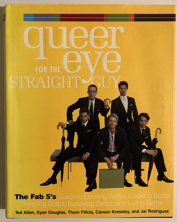 Queer Eye for the Straight Guy: The Fab 5s Guide to Looking Better, Cooking Better, Dressing Better, Behaving Better, and Living Better