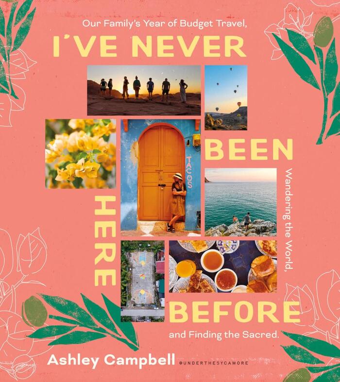 I've Never Been Here Before: Our Family's Year of Budget Travel, Wandering the World, and Finding the Sacred