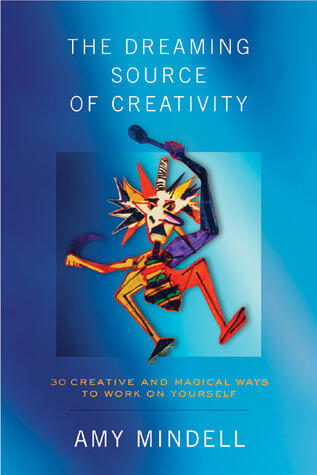 The Dreaming Source of Creativity: 30 Creative and Magical Ways to Work on Yourself