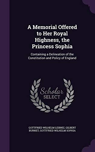 A Memorial Offered to Her Royal Highness, the Princess Sophia: Containing a Delineation of the Constitution and Policy of England