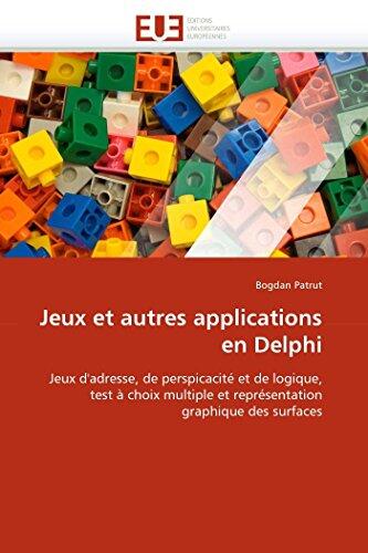 Jeux et autres applications en Delphi: Jeux d'adresse, de perspicacité et de logique, test à choix multiple et représentation graphique des surfaces (Omn.Univ.Europ.)