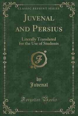 Juvenal and Persius: Literally Translated for the Use of Students
