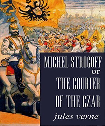 Michael Strogoff, or The Courier of the Czar: Michael Strogoff, or The Courier of the Czar by Jules Verne
