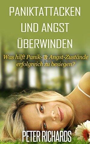 PANIKATTACKEN UND ANGST ÜBERWINDEN: Was hilft um Panik- und Angst-Zustände erfolgreich zu besiegen?