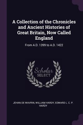 A Collection of the Chronicles and Ancient Histories of Great Britain, Now Called England: From A.D. 1399 to A.D. 1422