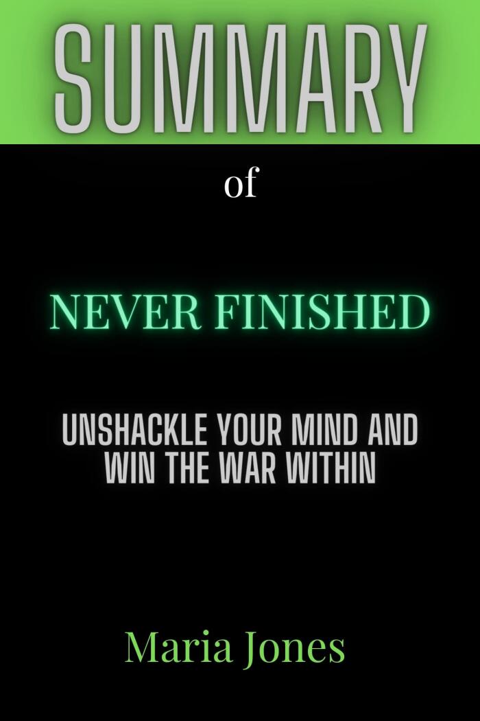Summary of Never Finished: Unshackle Your Mind and Win the War Within