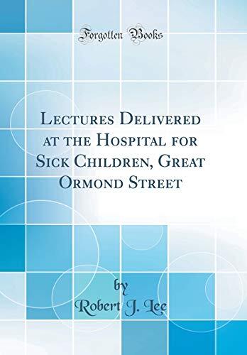 Lectures Delivered at the Hospital for Sick Children, Great Ormond Street