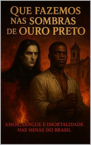 Que Fazemos nas Sombras de Ouro Preto: Amor, Sangue e Imortalidade nas Minas do Brasil