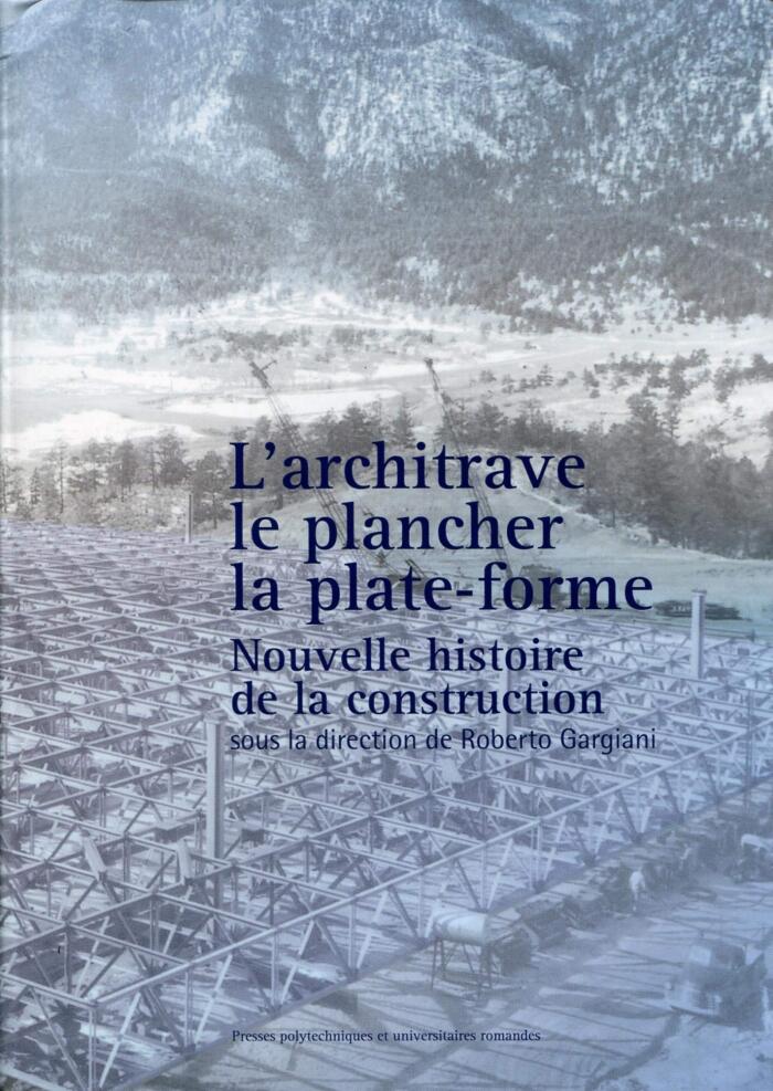 L'architrave, le plancher, la plate-forme: Nouvelle histoire de la construction.