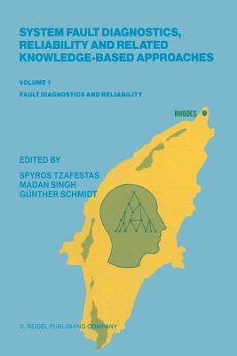 System Fault Diagnostics, Reliability and Related Knowledge-Based Approaches: Volume 1 Fault Diagnostics and Reliability Proceedings of the First ... Rhodes, Greece, August 31-September 3, 1986