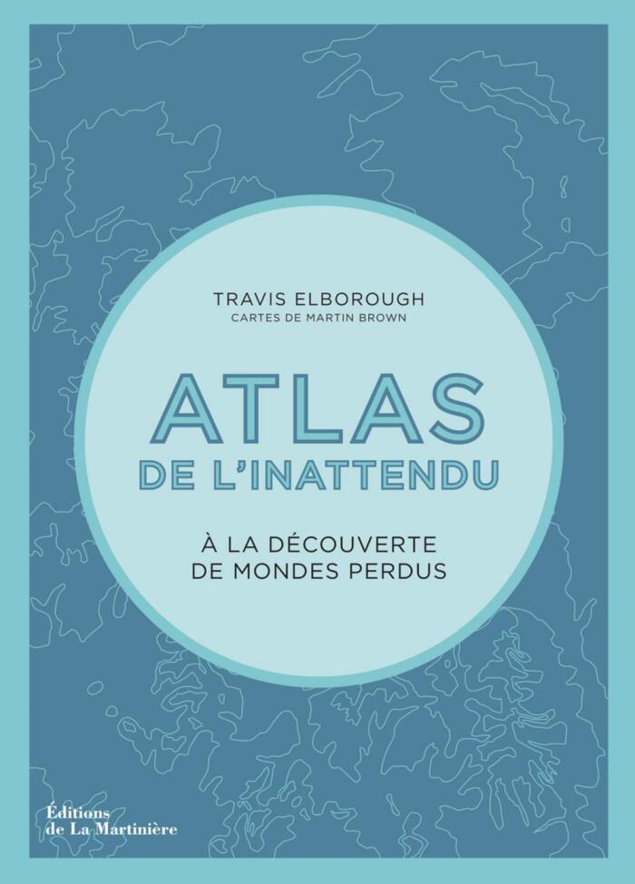 Atlas de l'inattendu: A la découverte des mondes perdus