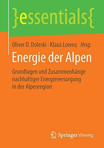 Energie der Alpen: Grundlagen und Zusammenhänge nachhaltiger Energieversorgung in der Alpenregion (essentials)