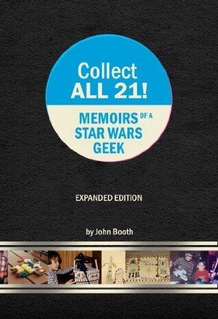 Collect All 21! Memoirs of a Star Wars Geek (Expanded Edition)