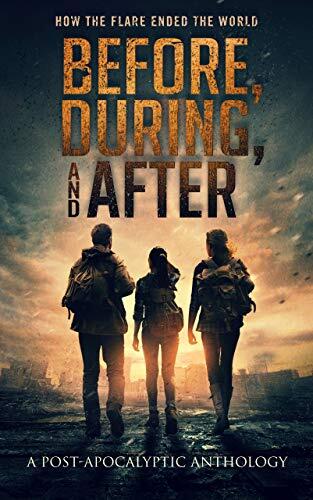 Before, During, and After: How the Flare Ended the World (A Post-Apocalyptic Anthology)
