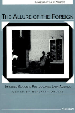 The Allure of the Foreign: Imported Goods in Postcolonial Latin America