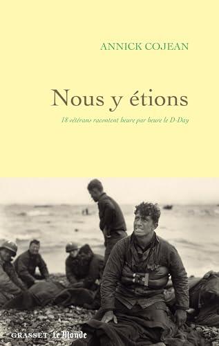 Nous Y Étions: 18 Vétérans Racontent Heure par Heure le D-Day