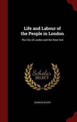Life and Labour of the People in London: The City of London and the West End