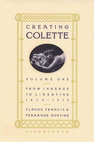 Creating Colette: From Ingenue to Libertine 1873-1913