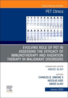Evolving Role of PET in Assessing the Efficacy of Immunotherapy and Radiation Therapy in Malignant Disorders,An Issue of PET Clinics (Volume 15-1)
