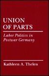 Union of Parts: Labor Politics in Postwar Germany
