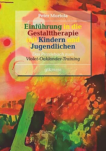 Einführung in die Gestalttherapie mit Kindern und Jugendlichen: Das Praxisbuch zum Violet-Oaklander-Training