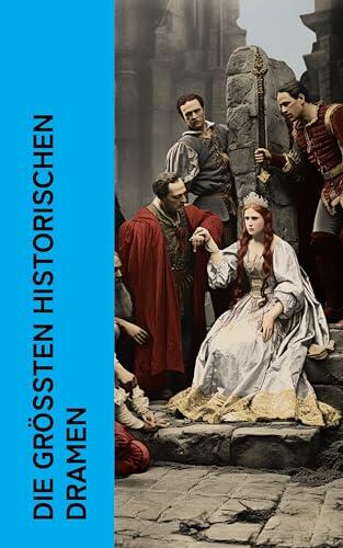 Die größten historischen Dramen: Agamemnon, Don Karlos, Wallenstein, Die Jungfrau von Orleans, Maria Tudor, Lucretia Borgia, Julius Cäsar, Antonius und Cleopatra, Richard III.