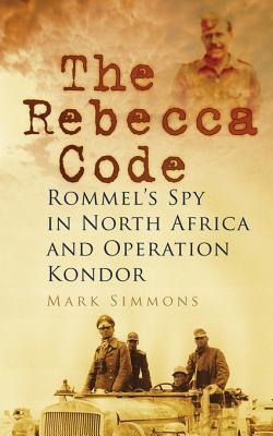 The Rebecca Code: Rommel's Spy in Africa and Operation Condor