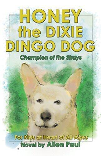 Honey the Dixie Dingo Dog: Champion of the Strays (the Adventures of Honey the Dixie Dingo Dog Book 1)
