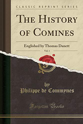 The History of Comines, Vol. 1: Englished by Thomas Danett