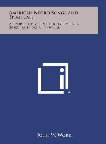 American Negro Songs and Spirituals: A Comprehensive Collection of 250 Folk Songs