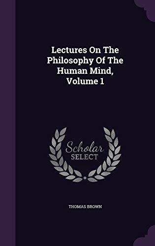 Lectures On The Philosophy Of The Human Mind, Volume 1