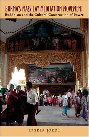 Burma's Mass Lay Meditation Movement: Buddhism and the Cultural Construction of Power