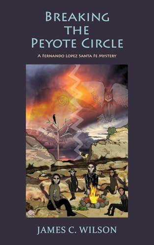 Breaking the Peyote Circle, A Fernando Lopez Santa Fe Mystery