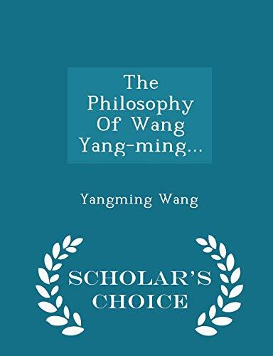 The Philosophy Of Wang Yang-ming... - Scholar's Choice Edition