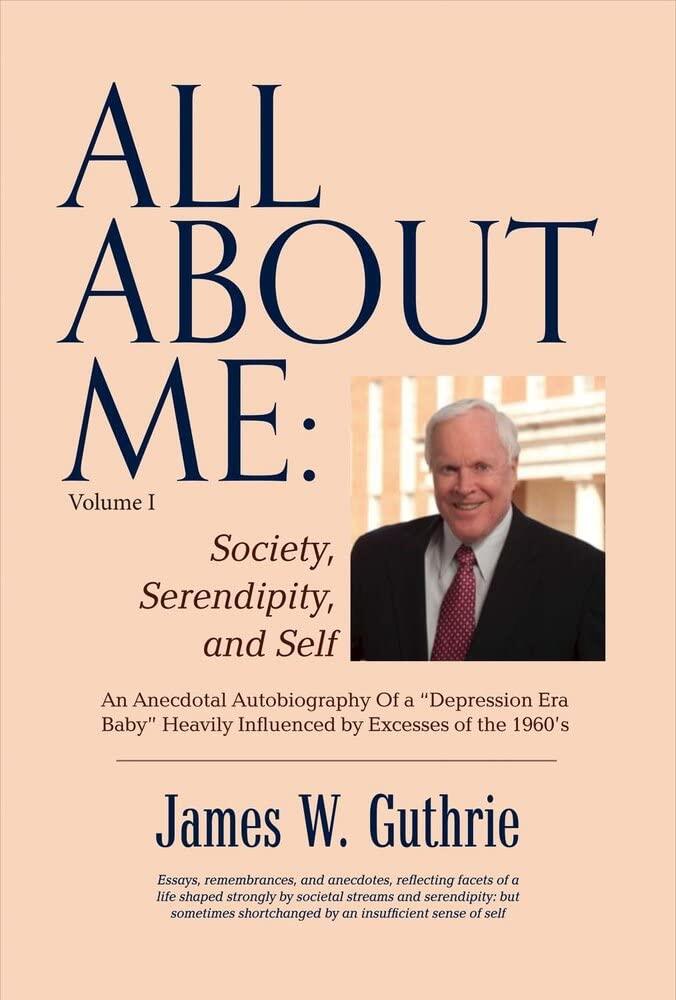 All About Me: Society, Serendipity, And Self: An Anecdotal Autobiography Of a “depression Era Baby” Heavily Influenced By Excesses of the 1960s