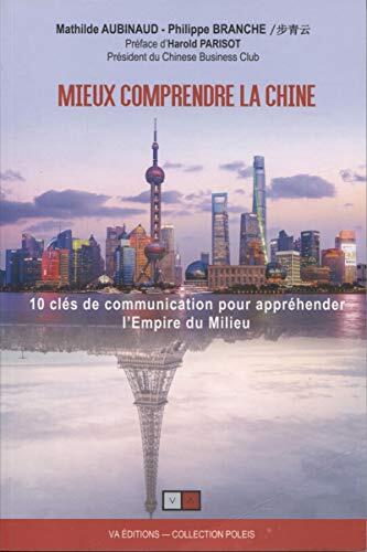 Mieux comprendre la Chine: 10 clés de communication pour appréhender l'Empire du Milieu. Préface d'Harold Parisot, Président du Chinese Business Club