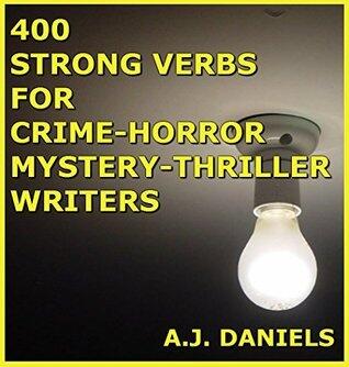 400 STRONG VERBS FOR CRIME HORROR MYSTERY AND THRILLER WRITERS