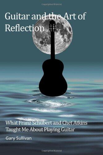 Guitar and the Art of Reflection: What Franz Schubert and Chet Atkins Taught Me about Playing Guitar