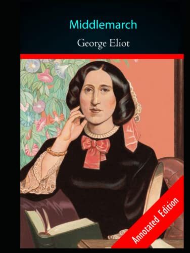 Middlemarch - A Literary Novel By "George Eliot" Annotated Edition