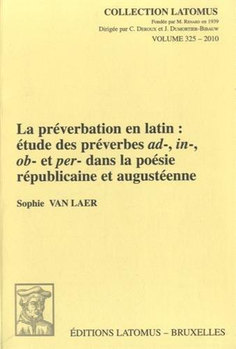 La préverbation en latin: étude des préverbes ad-, in-, ob- et per- dans la poésie républicaine et augustéenne