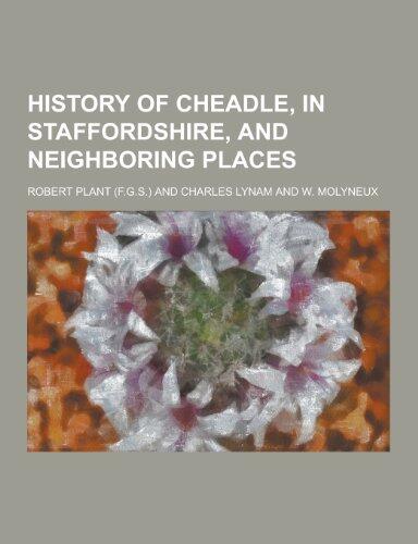 History of Cheadle, in Staffordshire, and Neighboring Places