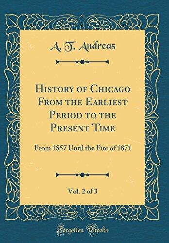 History of Chicago From the Earliest Period to the Present Time, Vol. 2 of 3: From 1857 Until the Fire of 1871