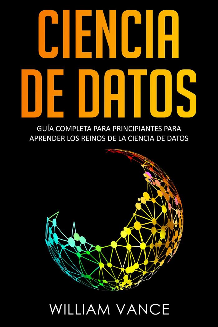 Ciencia de Datos: Guía completa para principiantes para aprender los reinos de la ciencia de datos