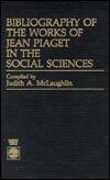 Bibliography of the Works of Jean Piaget in the Social Sciences