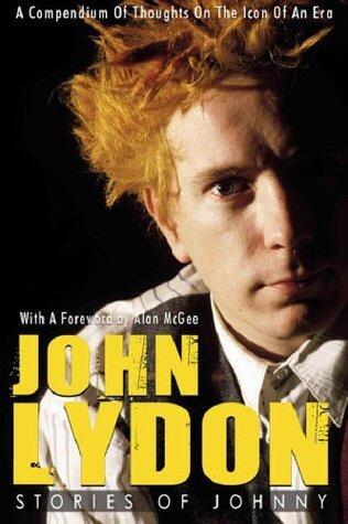 John Lydon: Stories of Johnny: A Compendium of Thoughts on the Icon of an Era: Stories of Johnny - A Compendium of Thoughts on the Icon of an Era