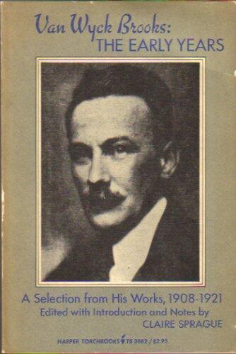 Van Wyck Brooks: The Early Years (A Selection from His Works, 1908-1921)