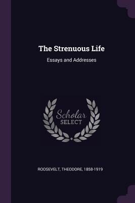The Strenuous Life: Essays and Addresses