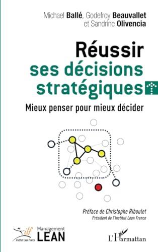 Réussir ses décisions stratégiques: Mieux penser pour mieux décider